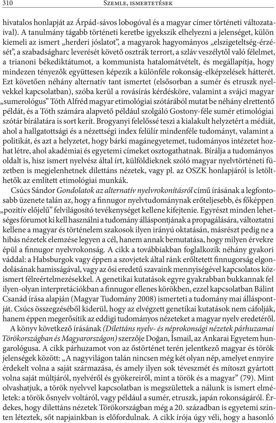 osztrák terrort, a szláv veszélytől való félelmet, a trianoni békediktátumot, a kommunista hatalomátvételt, és megállapítja, hogy mindezen tényezők együttesen képezik a különféle