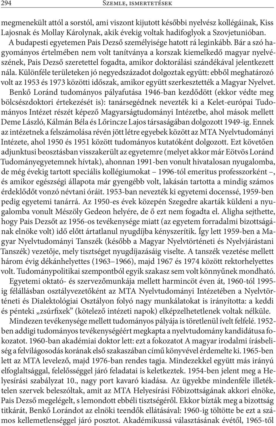 Bár a szó hagyományos értelmében nem volt tanítványa a korszak kiemelkedő magyar nyelvészének, Pais Dezső szeretettel fogadta, amikor doktorálási szándékával jelentkezett nála.