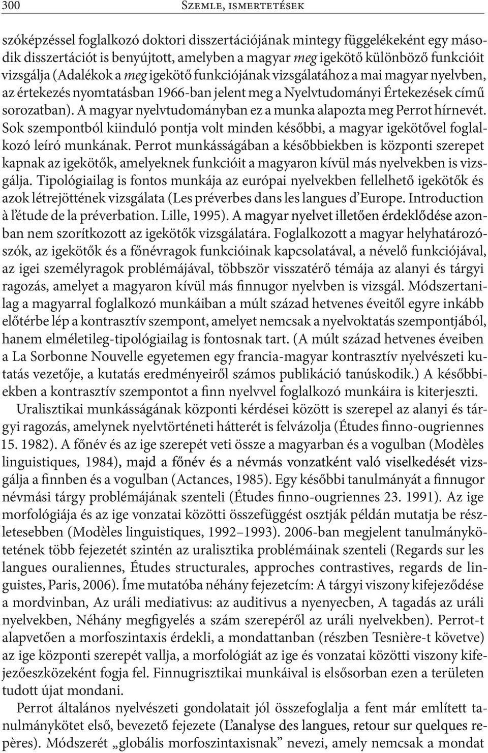 A magyar nyelvtudományban ez a munka alapozta meg Perrot hírnevét. Sok szempontból kiinduló pontja volt minden későbbi, a magyar igekötővel foglalkozó leíró munkának.