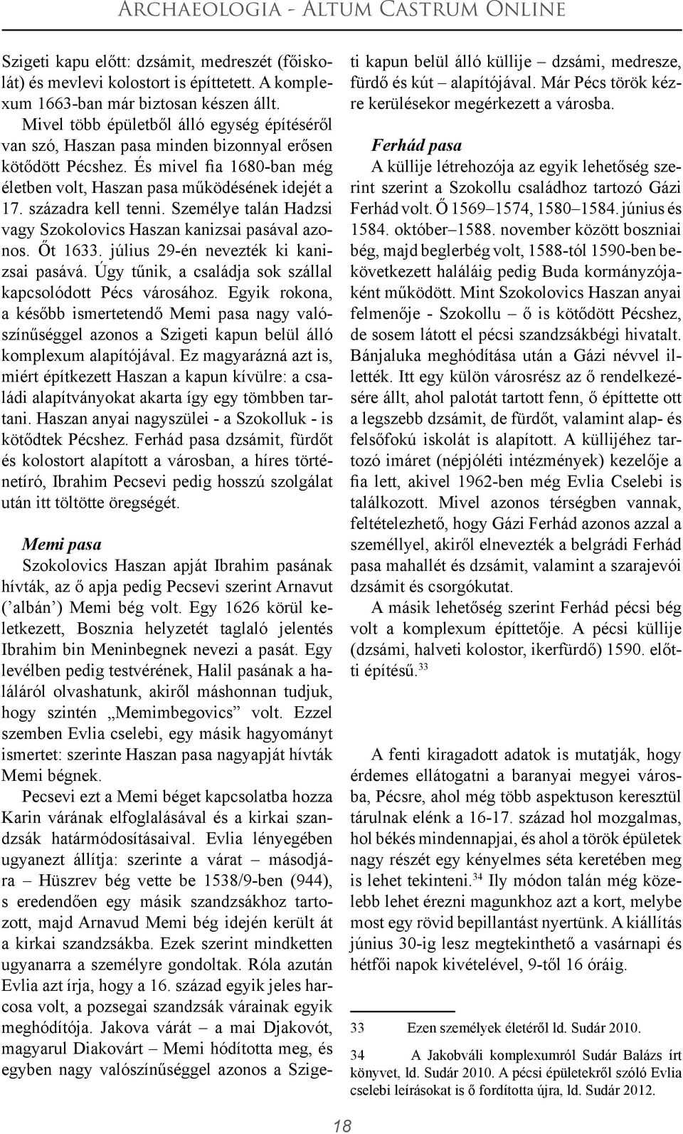 századra kell tenni. Személye talán Hadzsi vagy Szokolovics Haszan kanizsai pasával azonos. Őt 1633. július 29-én nevezték ki kanizsai pasává.