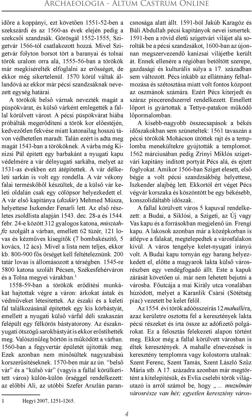 1570 körül váltak állandóvá az ekkor már pécsi szandzsáknak nevezett egység határai. A törökök belső várnak nevezték magát a püspökvárat, és külső várként emlegették a fallal körülvett várost.