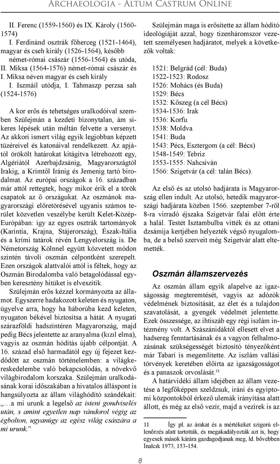 Tahmaszp perzsa sah (1524-1576) A kor erős és tehetséges uralkodóival szemben Szülejmán a kezdeti bizonytalan, ám sikeres lépések után méltán felvette a versenyt.