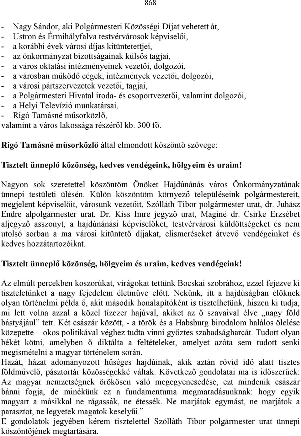 iroda- és csoportvezetıi, valamint dolgozói, - a Helyi Televízió munkatársai, - Rigó Tamásné mősorközlı, valamint a város lakossága részérıl kb. 300 fı.