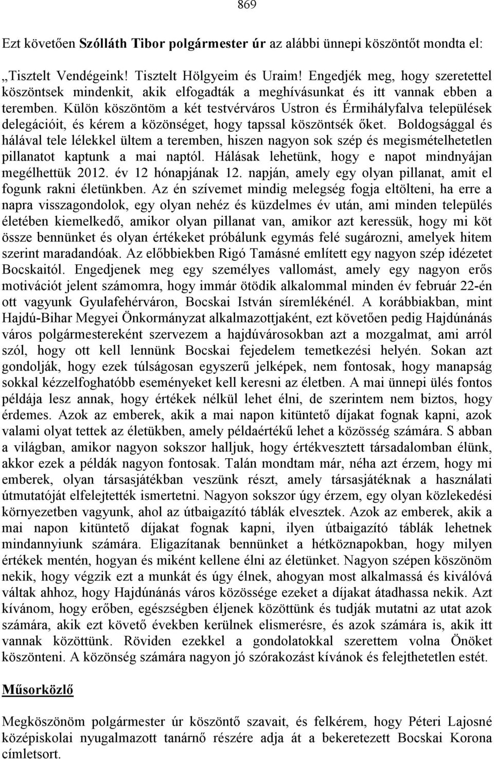 Külön köszöntöm a két testvérváros Ustron és Érmihályfalva települések delegációit, és kérem a közönséget, hogy tapssal köszöntsék ıket.