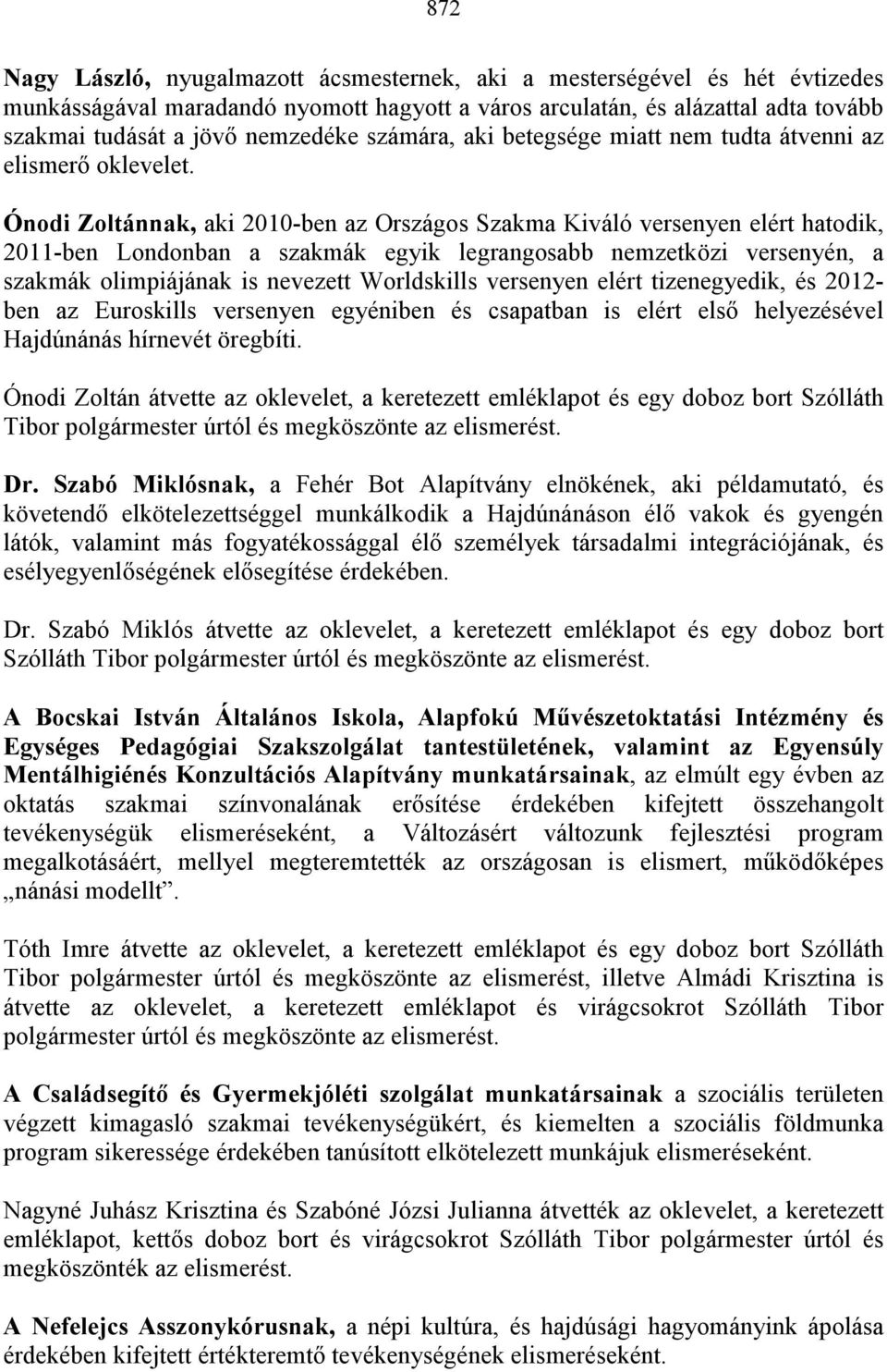 Ónodi Zoltánnak, aki 2010-ben az Országos Szakma Kiváló versenyen elért hatodik, 2011-ben Londonban a szakmák egyik legrangosabb nemzetközi versenyén, a szakmák olimpiájának is nevezett Worldskills