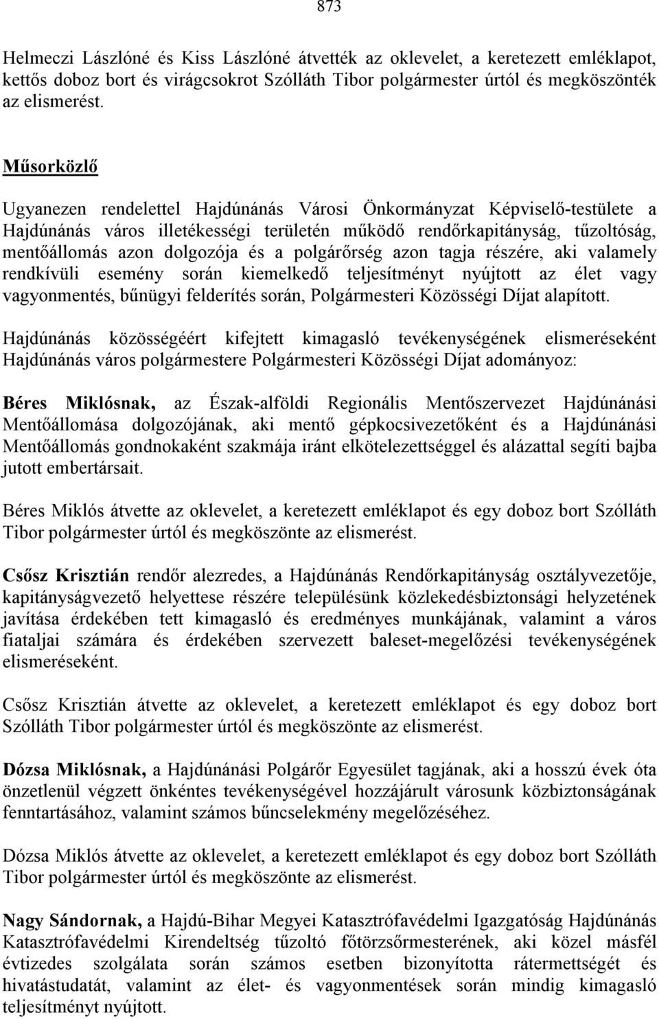 polgárırség azon tagja részére, aki valamely rendkívüli esemény során kiemelkedı teljesítményt nyújtott az élet vagy vagyonmentés, bőnügyi felderítés során, Polgármesteri Közösségi Díjat alapított.