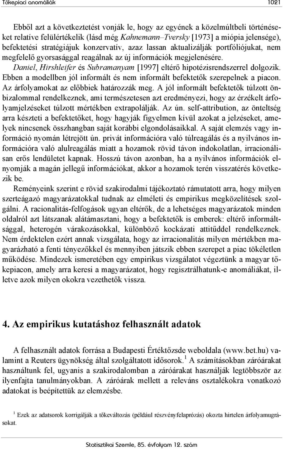 Daniel, Hirshleifer és Subramanyam [1997] eltérő hipotézisrendszerrel dolgozik. Ebben a modellben jól informált és nem informált befektetők szerepelnek a piacon.