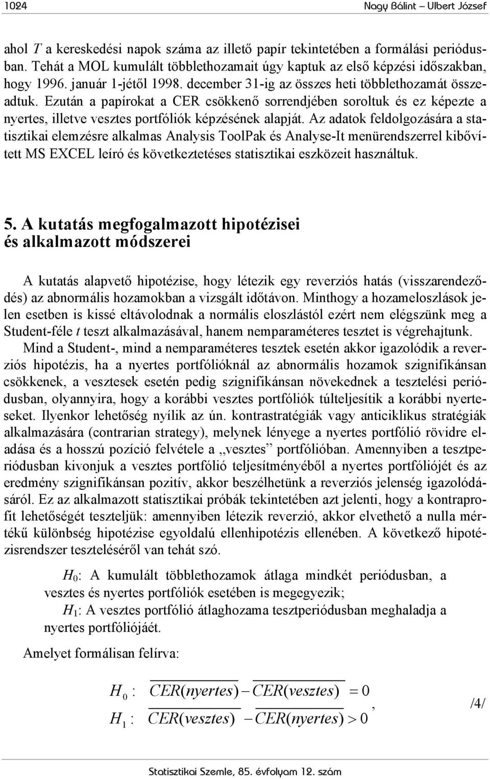 Ezután a papírokat a CER csökkenő sorrendjében soroltuk és ez képezte a nyertes, illetve vesztes portfóliók képzésének alapját.