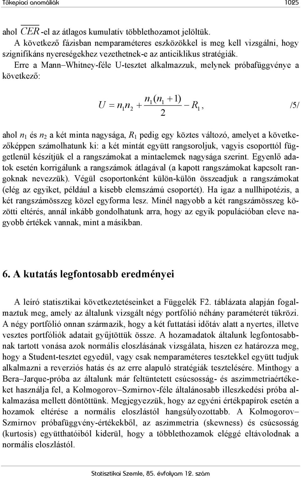 Erre a Mann Whitney-féle U-tesztet alkalmazzuk, melynek próbafüggvénye a következő: U n ( n + 1) 2 1 1 = n1n2 + R1, /5/ ahol n 1 és n 2 a két minta nagysága, R 1 pedig egy köztes változó, amelyet a