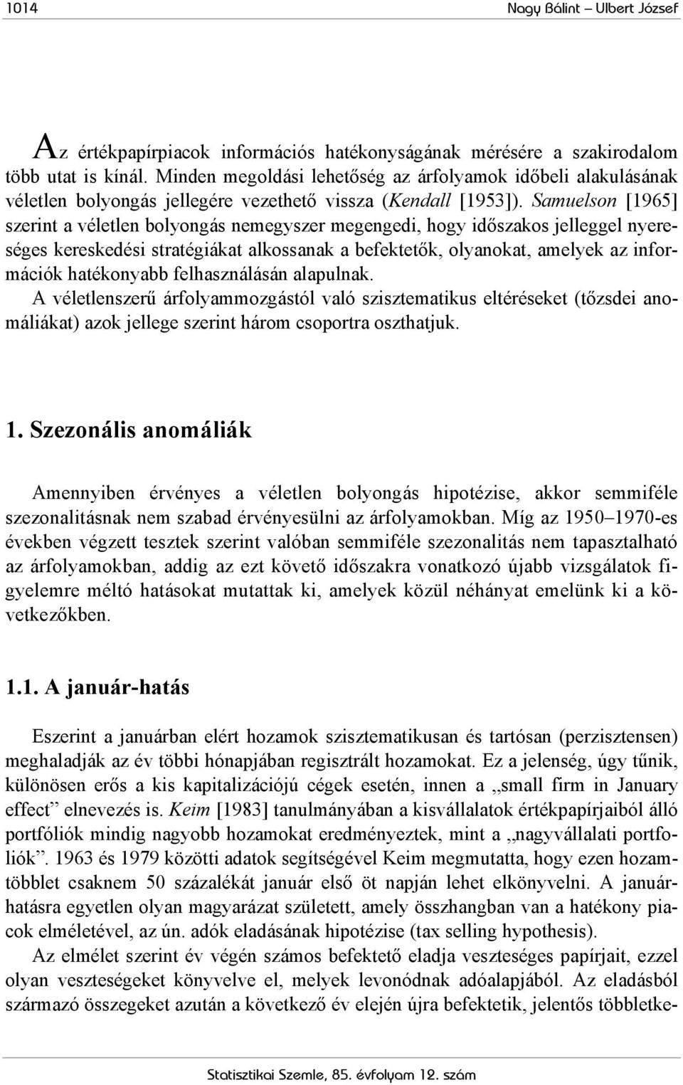 Samuelson [1965] szerint a véletlen bolyongás nemegyszer megengedi, hogy időszakos jelleggel nyereséges kereskedési stratégiákat alkossanak a befektetők, olyanokat, amelyek az információk hatékonyabb