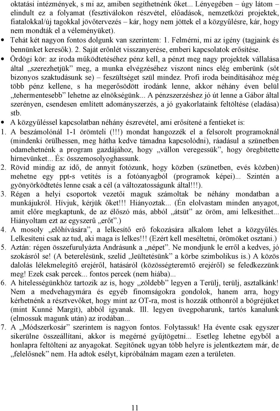 mondták el a véleményüket). Tehát két nagyon fontos dolgunk van szerintem: 1. Felmérni, mi az igény (tagjaink és bennünket keresők). 2. Saját erőnlét visszanyerése, emberi kapcsolatok erősítése.