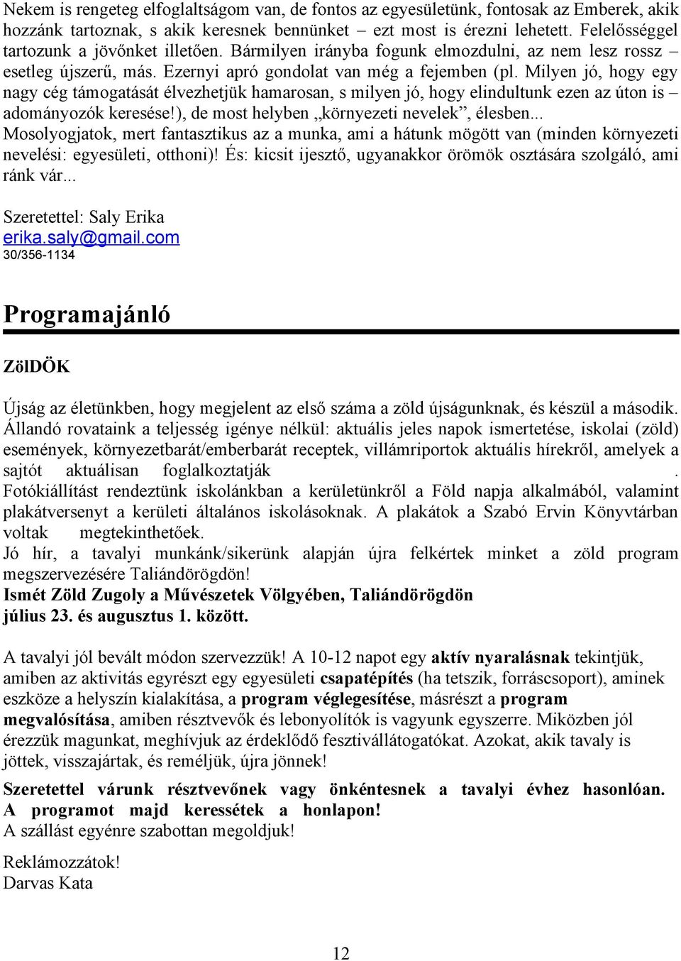 Milyen jó, hogy egy nagy cég támogatását élvezhetjük hamarosan, s milyen jó, hogy elindultunk ezen az úton is adományozók keresése!), de most helyben környezeti nevelek, élesben.