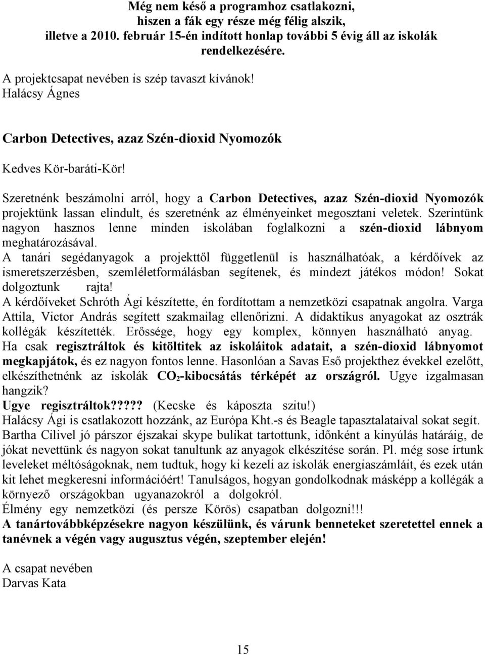 Szeretnénk beszámolni arról, hogy a Carbon Detectives, azaz Szén-dioxid Nyomozók projektünk lassan elindult, és szeretnénk az élményeinket megosztani veletek.