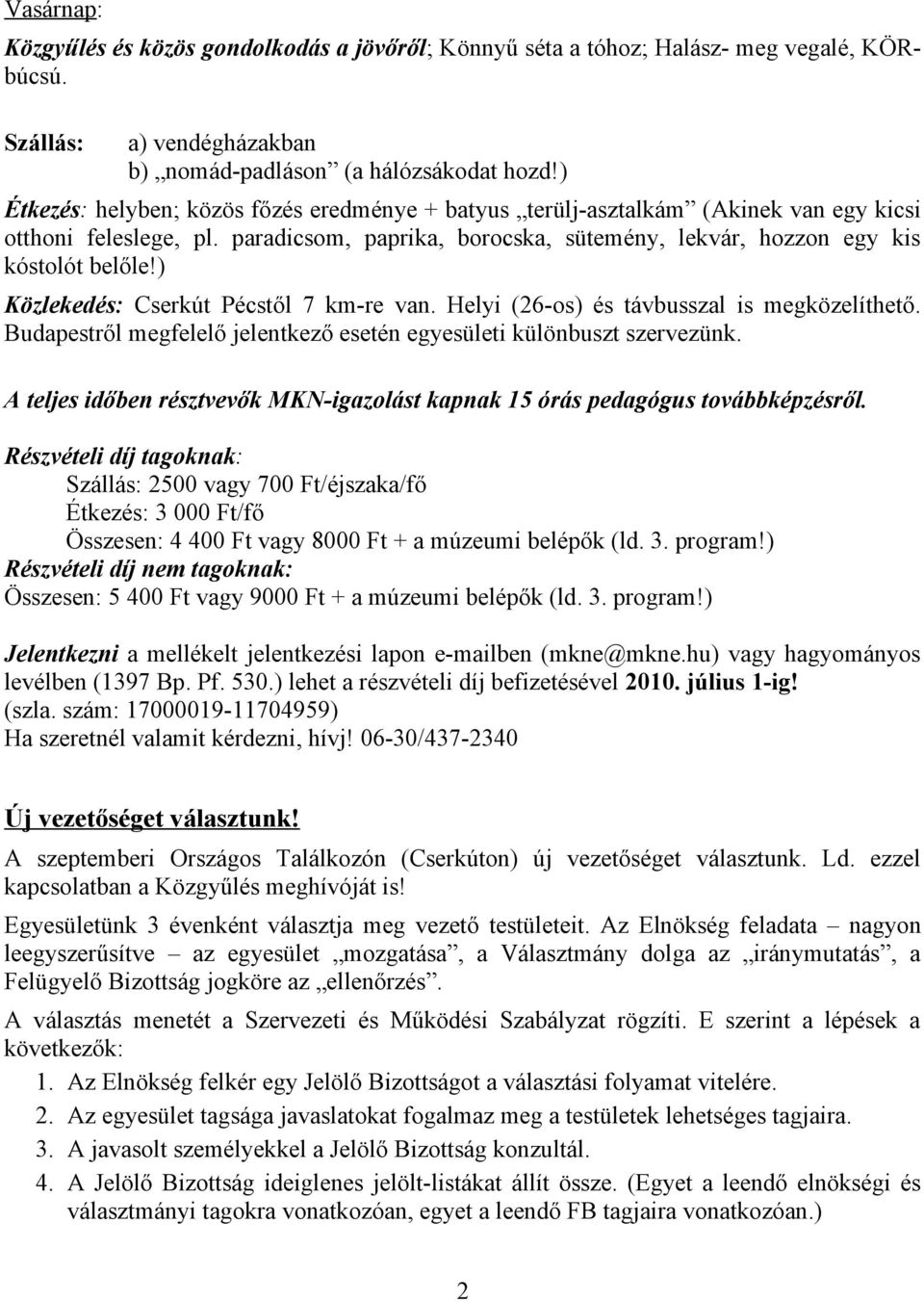 ) Közlekedés: Cserkút Pécstől 7 km-re van. Helyi (26-os) és távbusszal is megközelíthető. Budapestről megfelelő jelentkező esetén egyesületi különbuszt szervezünk.