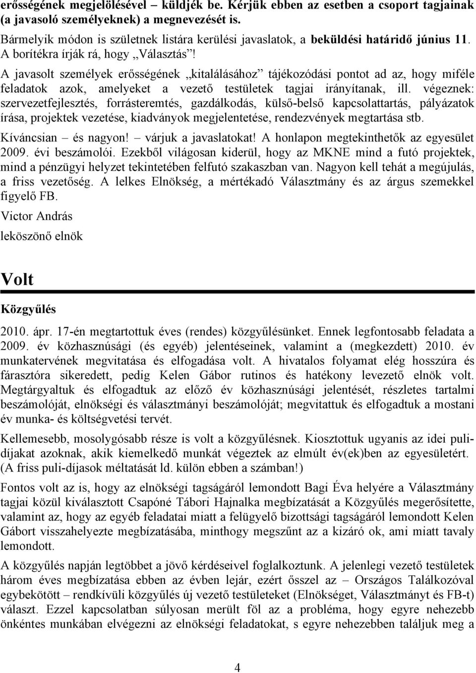 A javasolt személyek erősségének kitalálásához tájékozódási pontot ad az, hogy miféle feladatok azok, amelyeket a vezető testületek tagjai irányítanak, ill.