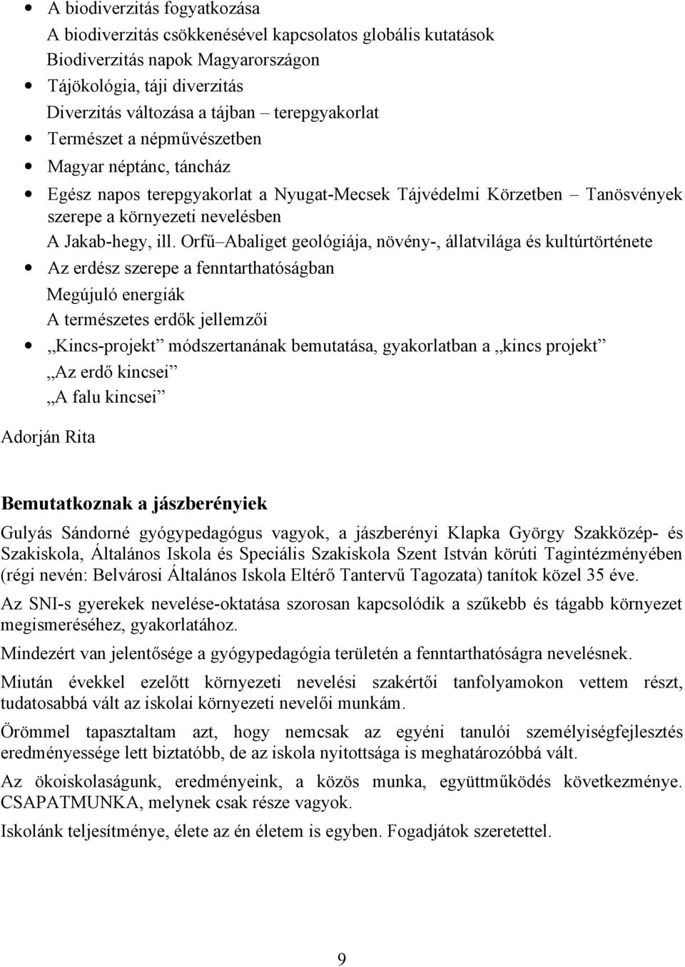 Orfű Abaliget geológiája, növény-, állatvilága és kultúrtörténete Az erdész szerepe a fenntarthatóságban Megújuló energiák A természetes erdők jellemzői Kincs-projekt módszertanának bemutatása,