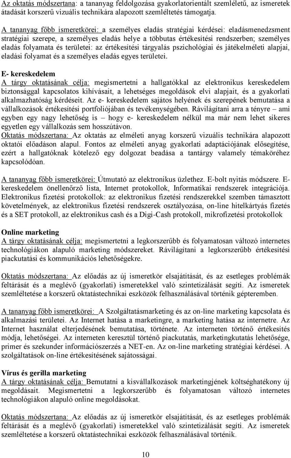 E- kereskedelem A tárgy oktatásának célja: megismertetni a hallgatókkal az elektronikus kereskedelem biztonsággal kapcsolatos kihívásait, a lehetséges megoldások elvi alapjait, és a gyakorlati