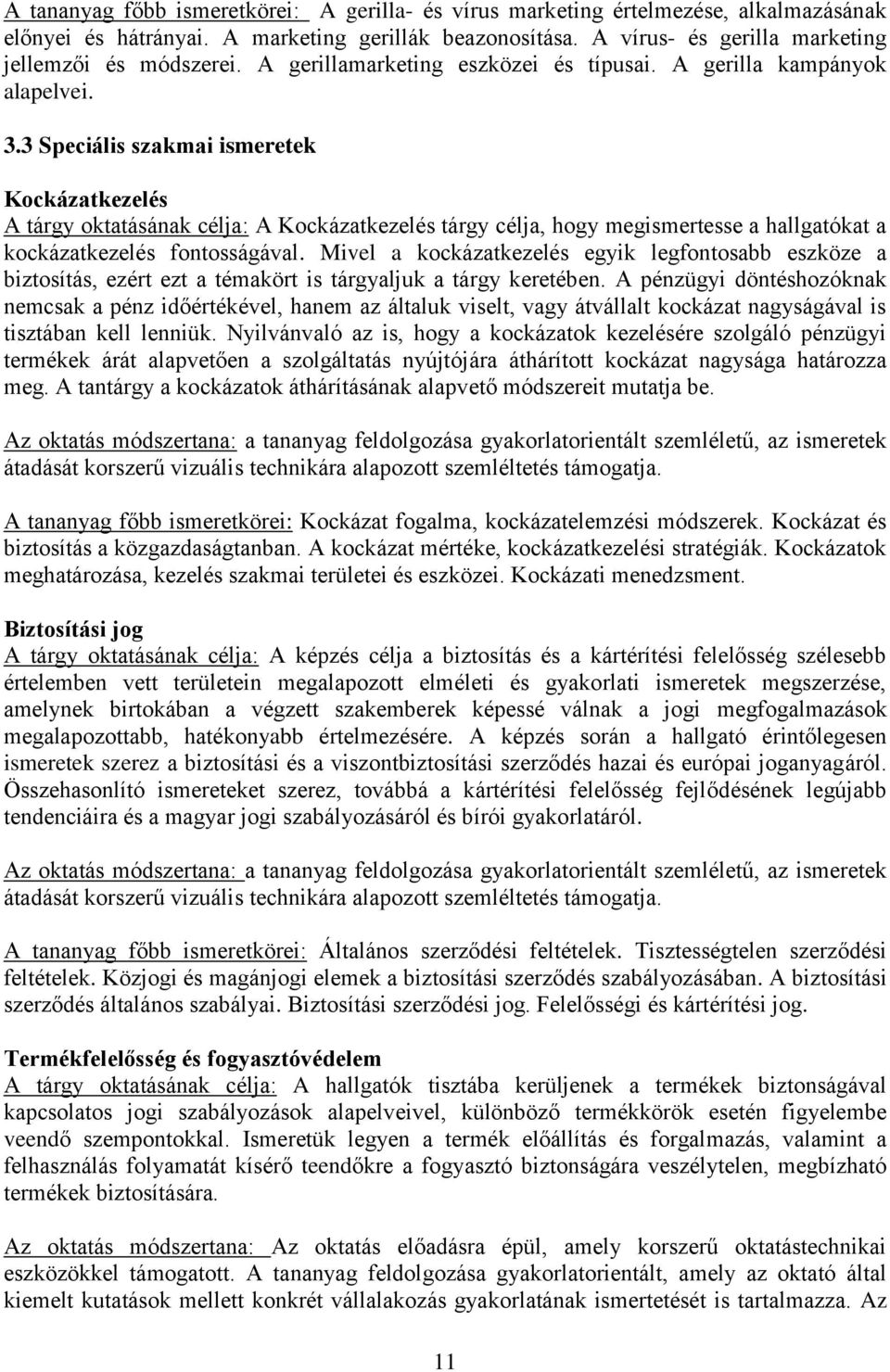 . Speciális szakmai ismeretek ockázatkezelés A tárgy oktatásának célja: A ockázatkezelés tárgy célja, hogy megismertesse a hallgatókat a kockázatkezelés fontosságával.