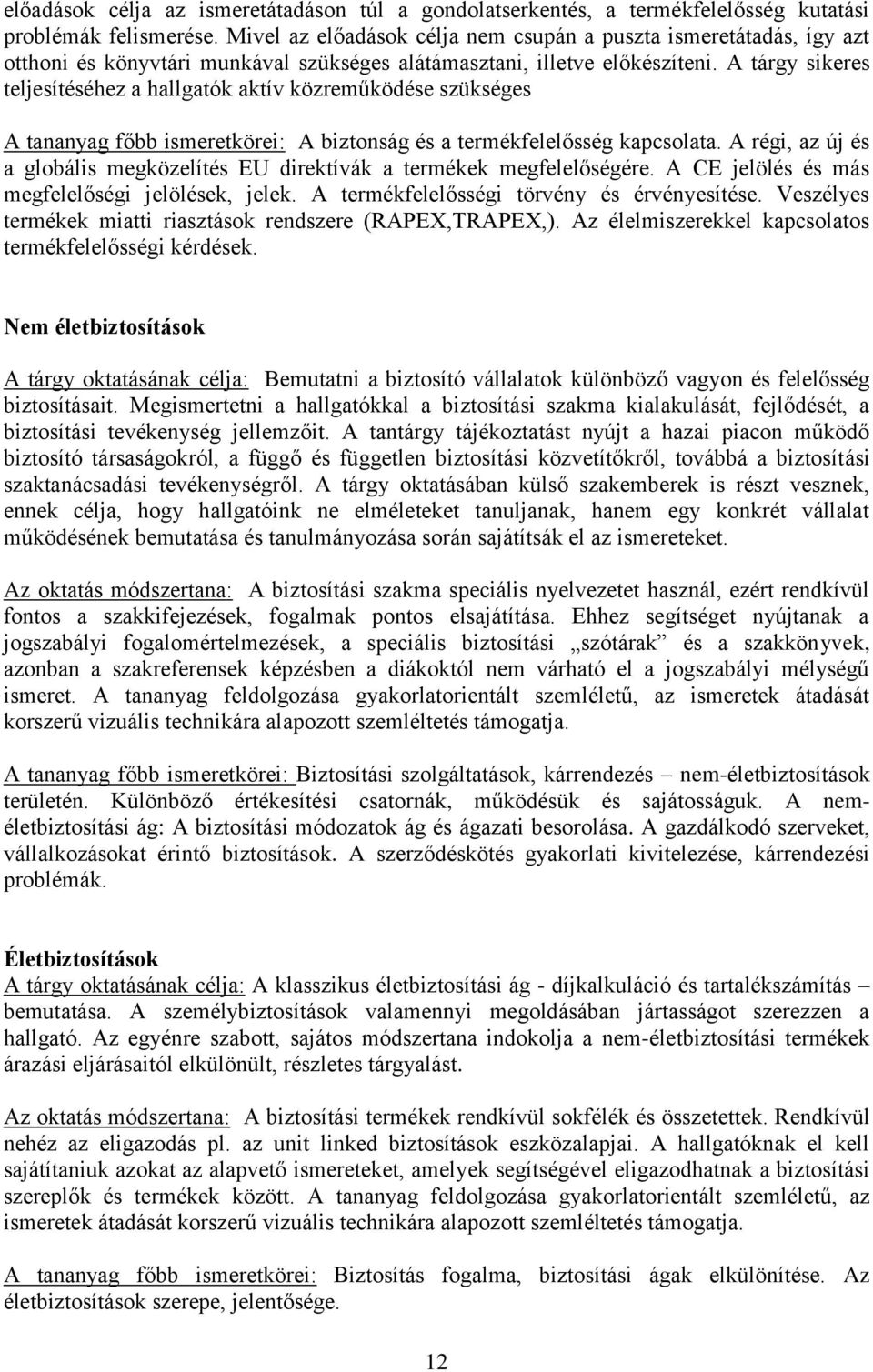 A tárgy sikeres teljesítéséhez a hallgatók aktív közreműködése szükséges A tananyag főbb ismeretkörei: A biztonság és a termékfelelősség kapcsolata.