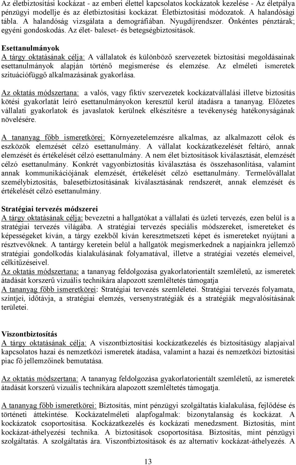 Esettanulmányok A tárgy oktatásának célja: A vállalatok és különböző szervezetek biztosítási megoldásainak esettanulmányok alapján történő megismerése és elemzése.