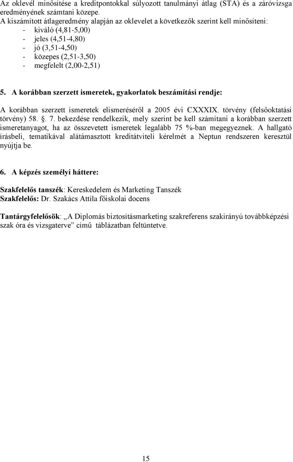 A korábban szerzett ismeretek, gyakorlatok beszámítási rendje: A korábban szerzett ismeretek elismeréséről a 2005 évi CXXXIX. törvény (felsőoktatási törvény) 58.. 7.