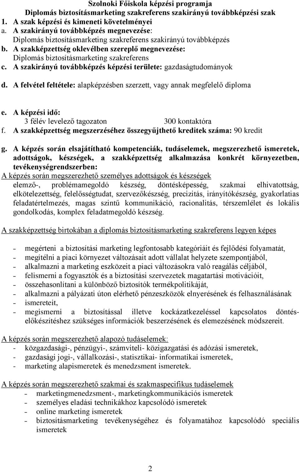 A szakképzettség oklevélben szereplő megnevezése: Diplomás biztosításmarketing szakreferens c. A szakirányú továbbképzés képzési területe: gazdaságtudományok d.