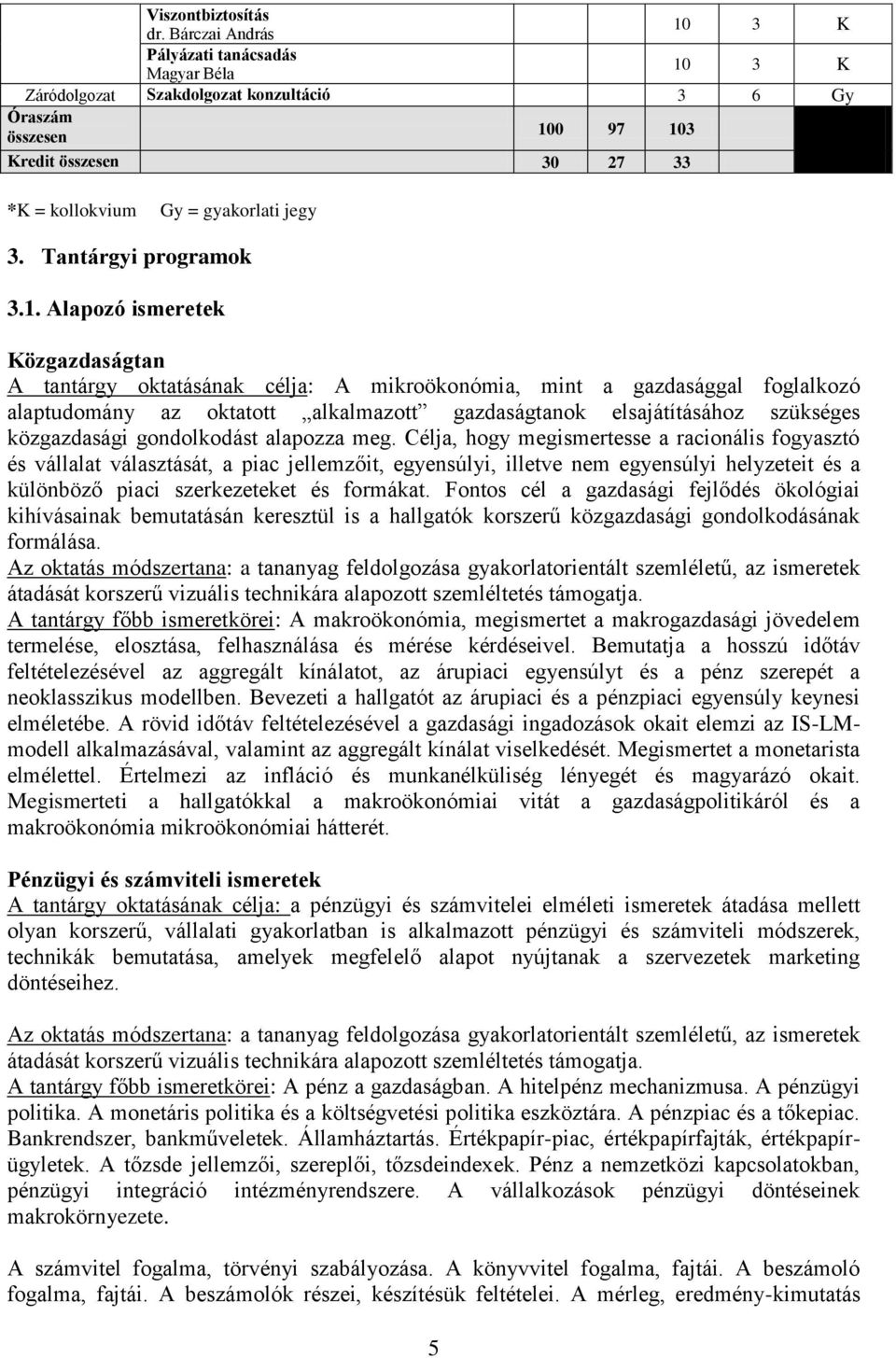 Alapozó ismeretek özgazdaságtan A tantárgy oktatásának célja: A mikroökonómia, mint a gazdasággal foglalkozó alaptudomány az oktatott alkalmazott gazdaságtanok elsajátításához szükséges közgazdasági