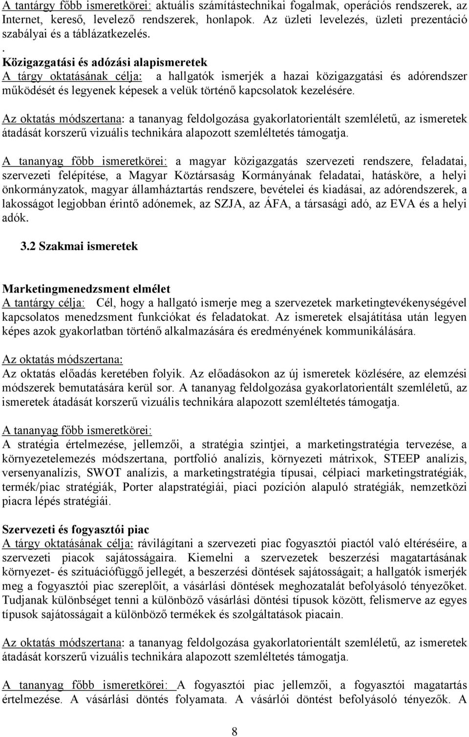 . özigazgatási és adózási alapismeretek A tárgy oktatásának célja: a hallgatók ismerjék a hazai közigazgatási és adórendszer működését és legyenek képesek a velük történő kapcsolatok kezelésére.