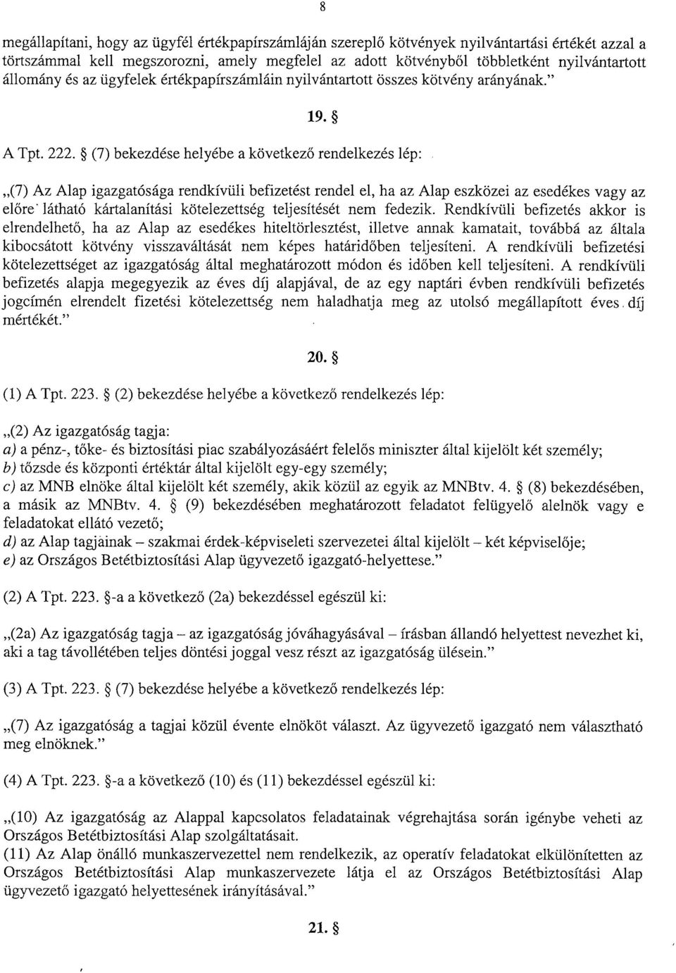 (7) bekezdése helyébe a következ ő rendelkezés lép : (7) Az Alap igazgatósága rendkívüli befizetést rendel el, ha az Alap eszközei az esedékes vagy a z el őre' látható kártalanítási kötelezettség