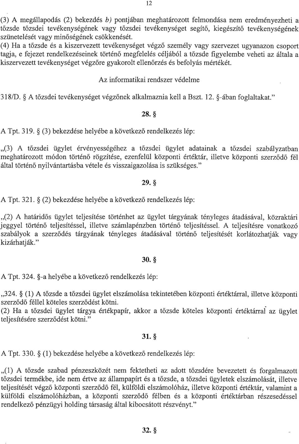 (4) Ha a tőzsde és a kiszervezett tevékenységet végz ő személy vagy szervezet ugyanazon csoport tagja, e fejezet rendelkezéseinek történ ő megfelelés céljából a t őzsde figyelembe veheti az általa a