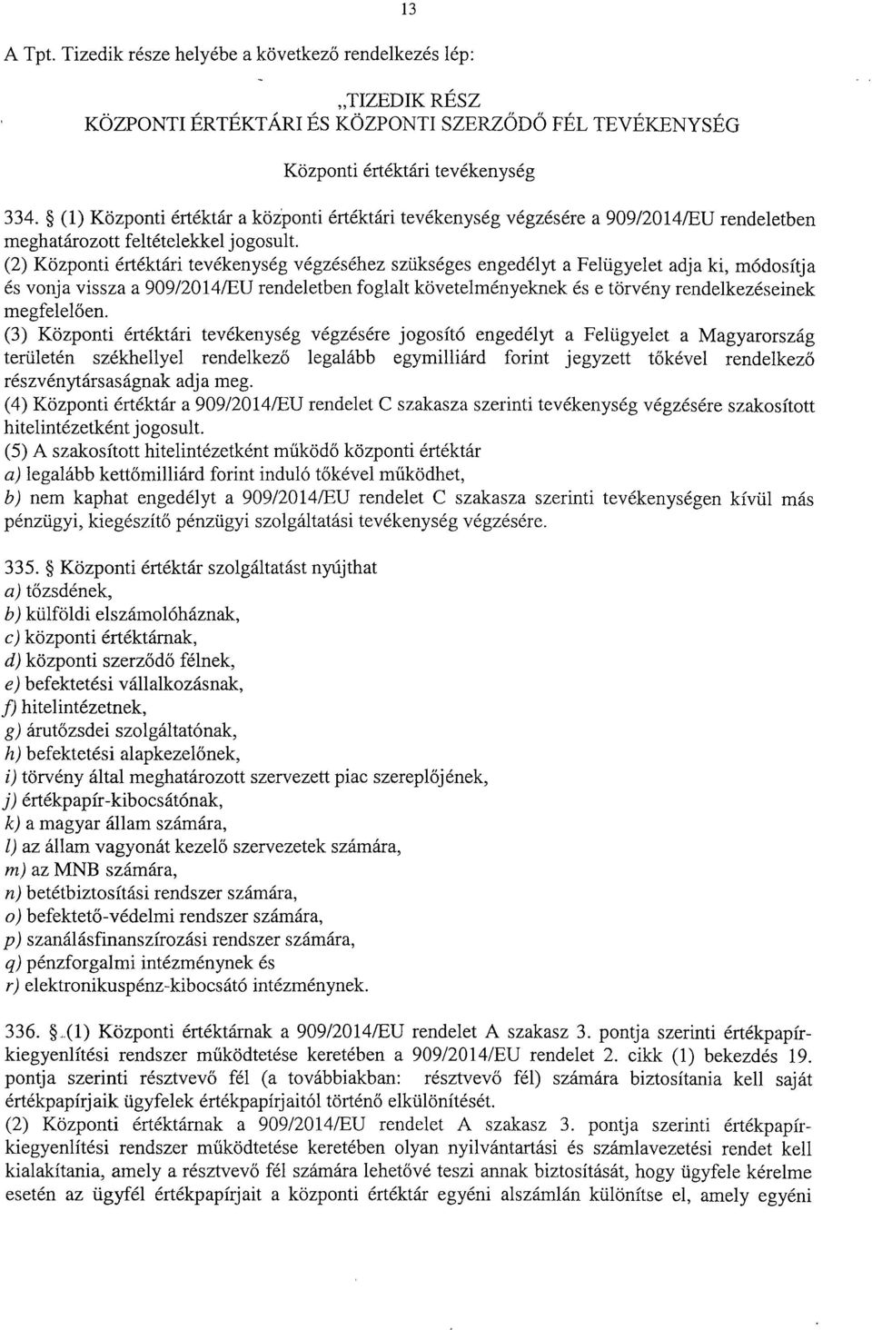 (2) Központi értéktári tevékenység végzéséhez szükséges engedélyt a Felügyelet adja ki, módosítj a és vonja vissza a 909/2014/EU rendeletben foglalt követelményeknek és e törvény rendelkezéseine k