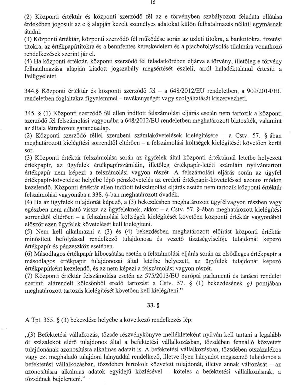 (3) Központi értéktár, központi szerz ődő fél működése során az üzleti titokra, a banktitokra, fizetési titokra, az értékpapírtitokra és a bennfentes kereskedelem és a piacbefolyásolás tilalmára