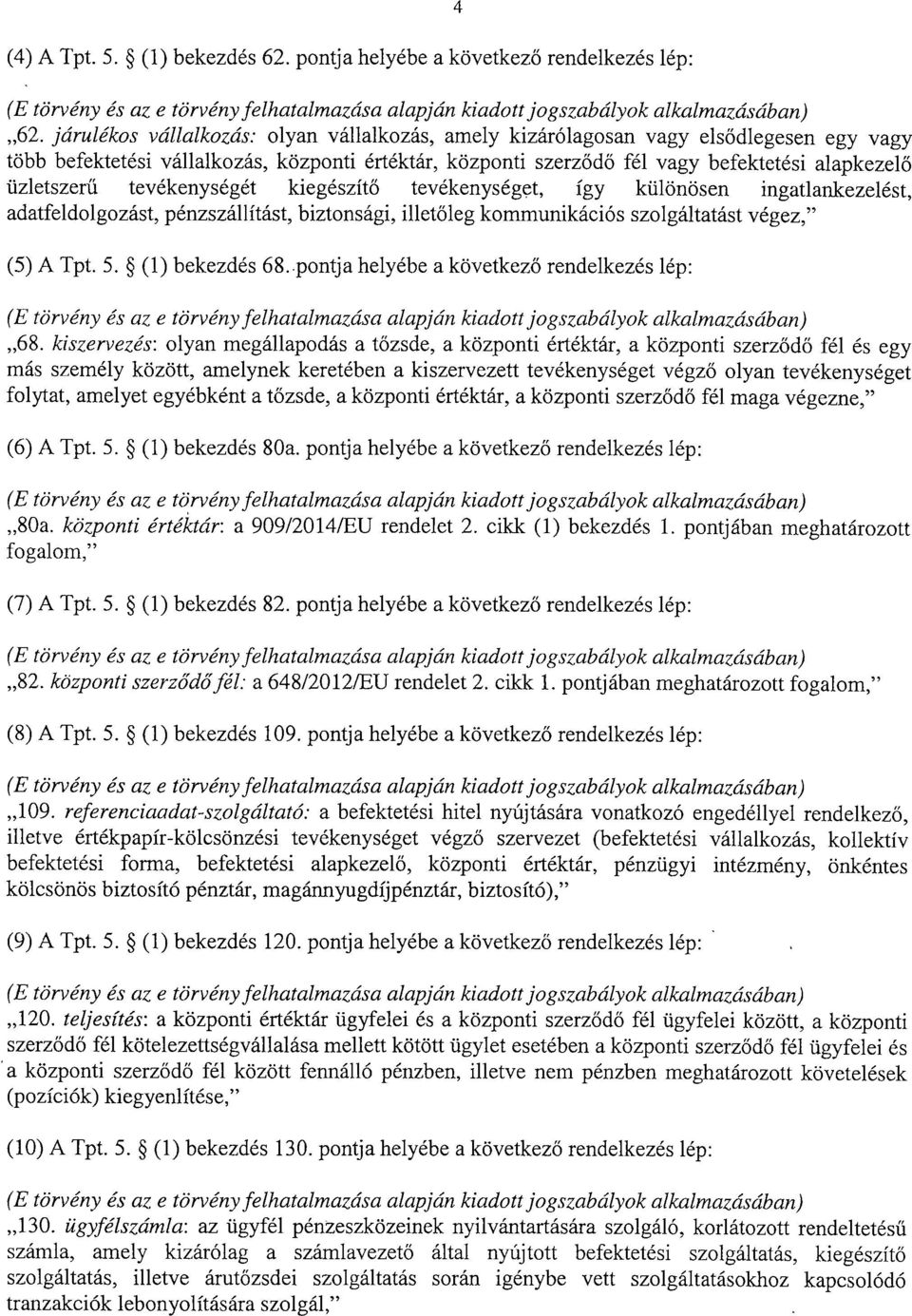 üzletszerű tevékenységét kiegészítő tevékenységet, így különösen ingatlankezelést, adatfeldolgozást, pénzszállítást, biztonsági, illetőleg kommunikációs szolgáltatást végez, (5) A Tpt. 5.