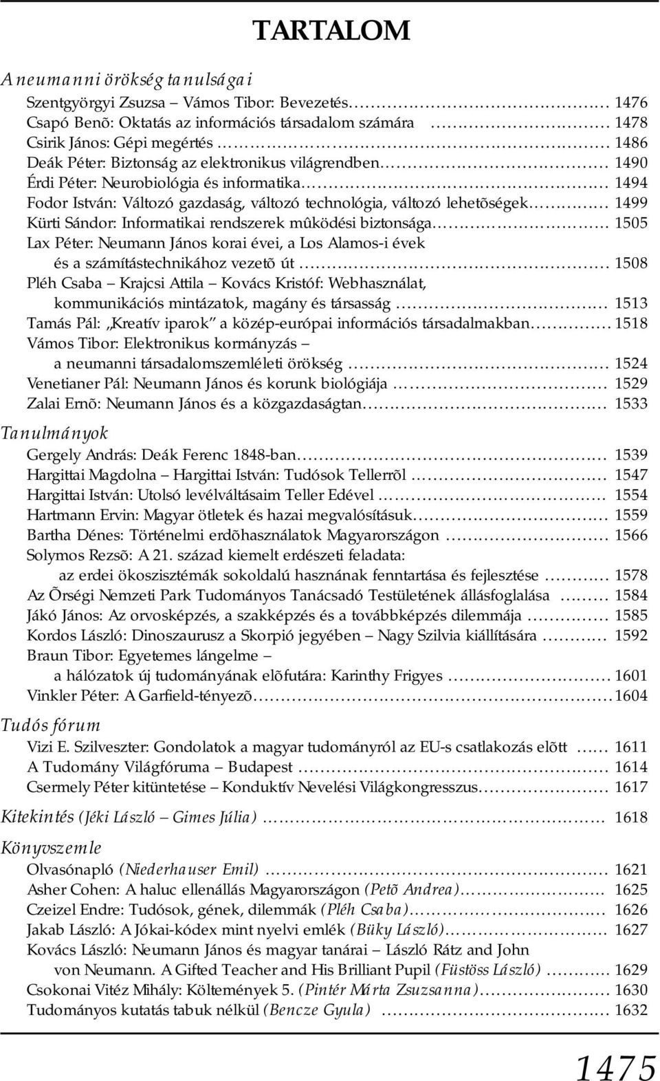 rendszerek mûködési biztonsága 1505 Lax Péter: Neumann János korai évei, a Los Alamos-i évek és a számítástechnikához vezetõ út 1508 Pléh Csaba Krajcsi Attila Kovács Kristóf: Webhasználat,