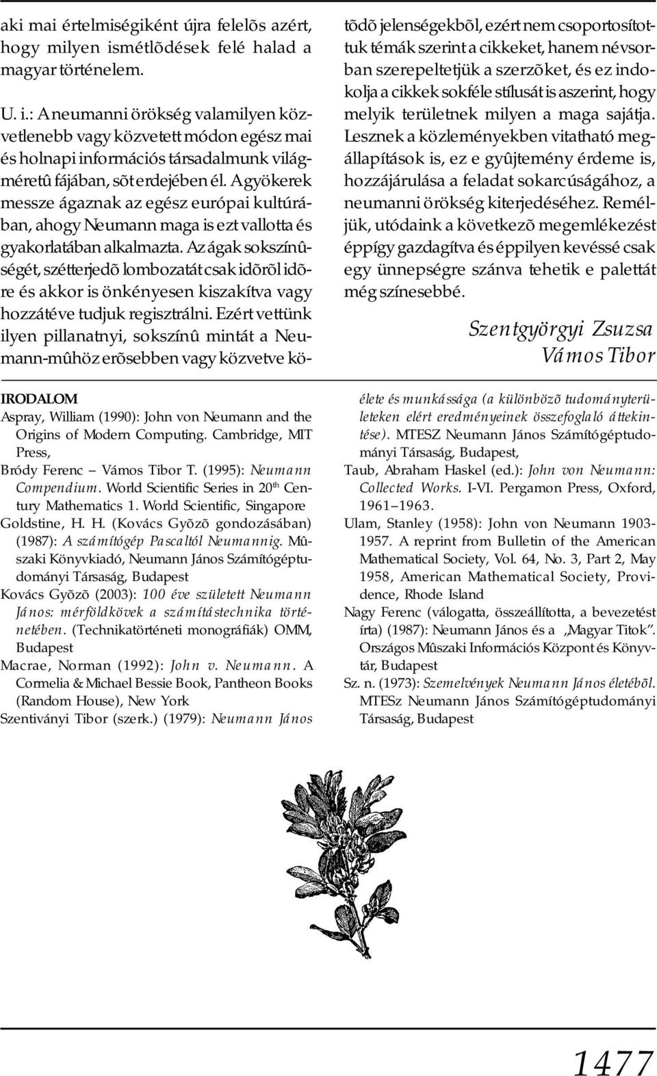 A gyökerek messze ágaznak az egész európai kultúrában, ahogy Neumann maga is ezt vallotta és gyakorlatában alkalmazta.