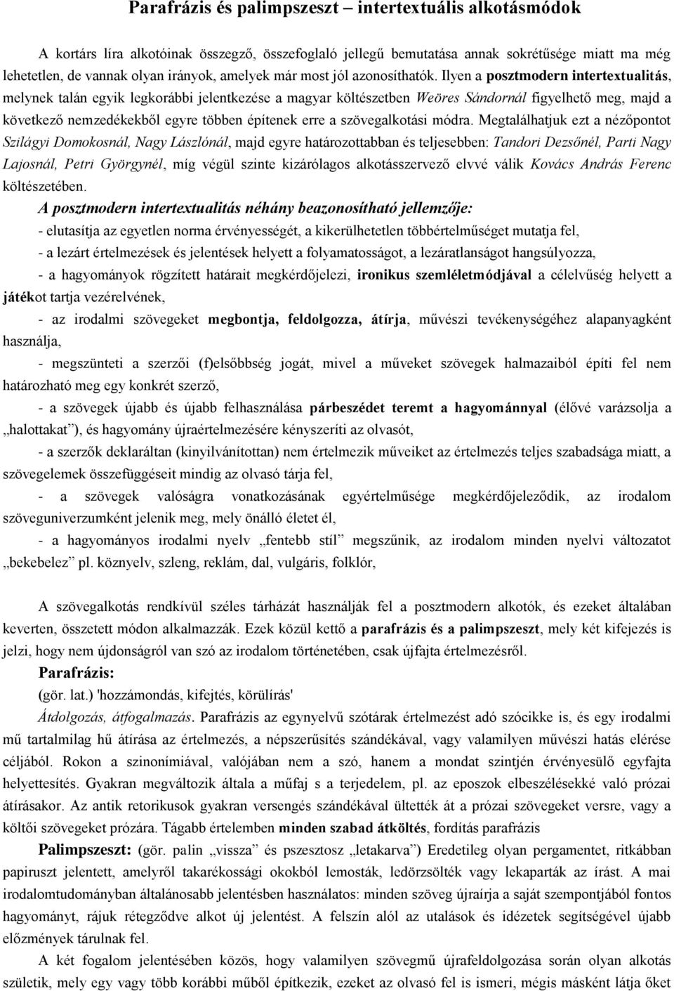 Ilyen a posztmodern intertextualitás, melynek talán egyik legkorábbi jelentkezése a magyar költészetben Weöres Sándornál figyelhető meg, majd a következő nemzedékekből egyre többen építenek erre a