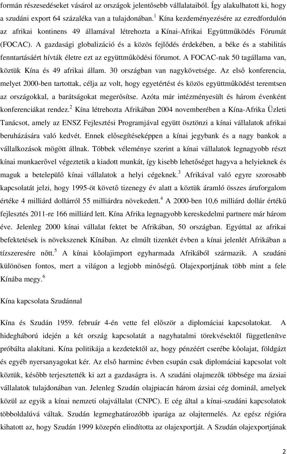 A gazdasági globalizáció és a közös fejlődés érdekében, a béke és a stabilitás fenntartásáért hívták életre ezt az együttműködési fórumot.