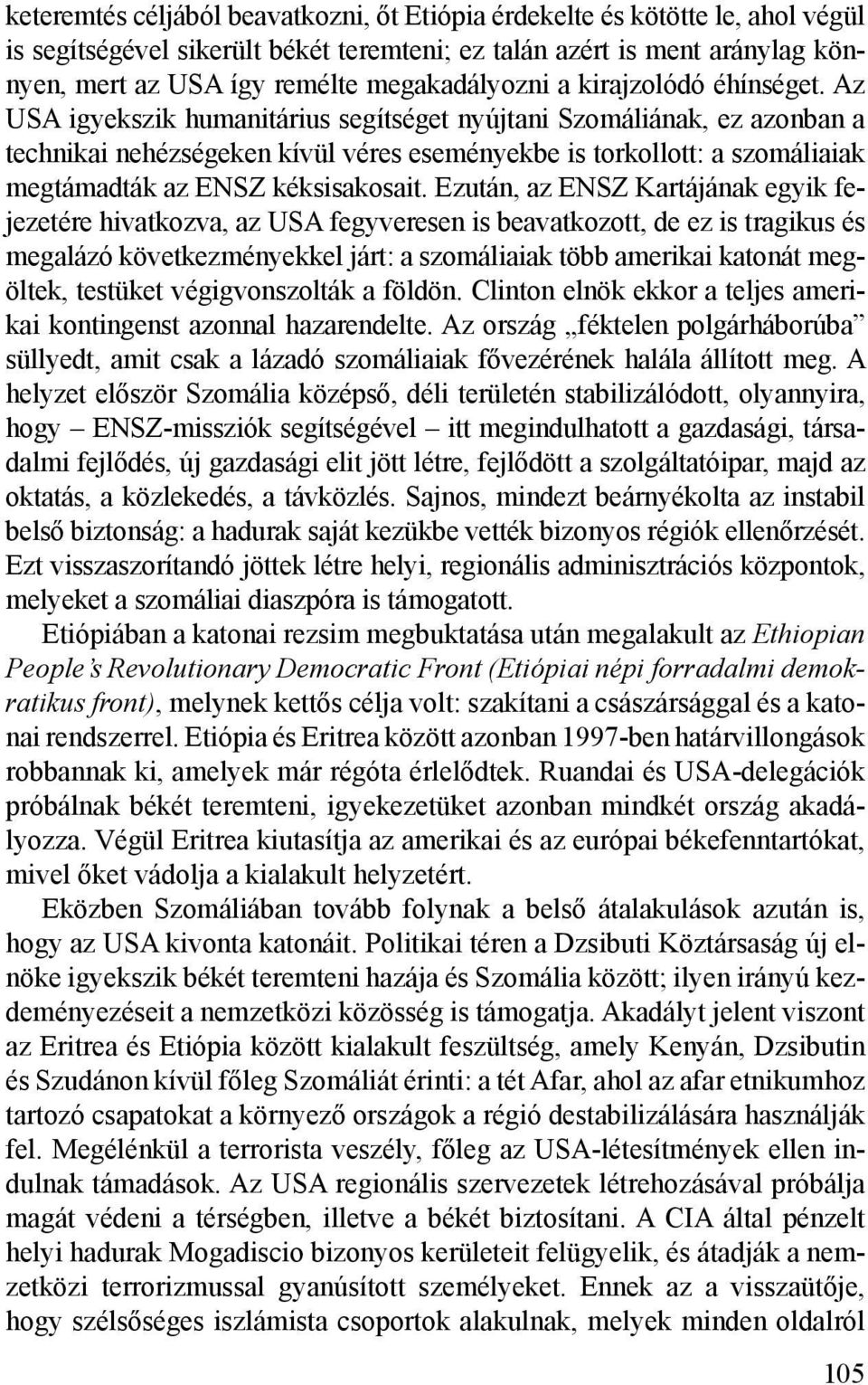 Az USA igyekszik humanitárius segítséget nyújtani Szomáliának, ez azonban a technikai nehézségeken kívül véres eseményekbe is torkollott: a szomáliaiak megtámadták az ENSZ kéksisakosait.