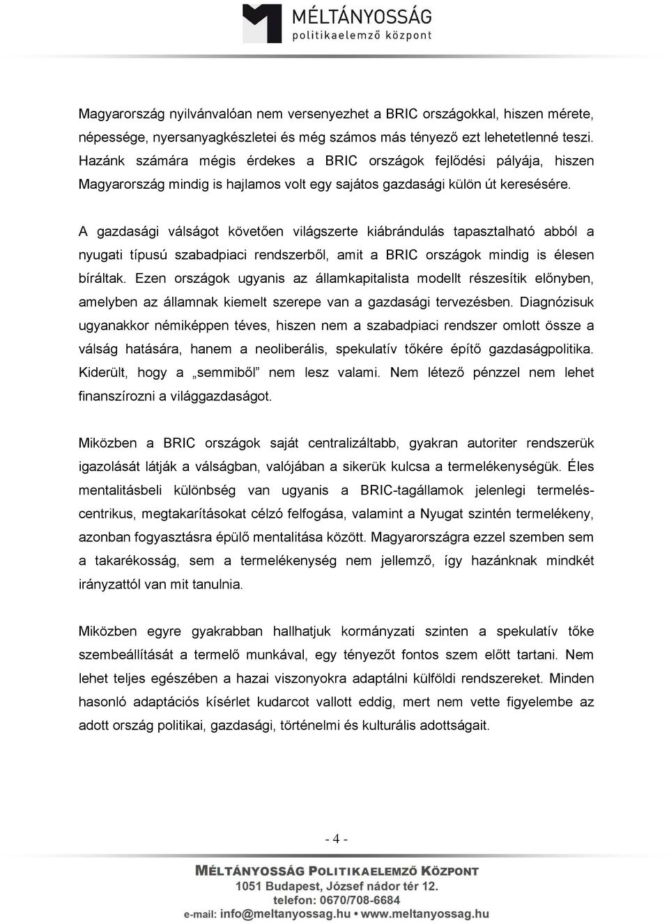 A gazdasági válságot követően világszerte kiábrándulás tapasztalható abból a nyugati típusú szabadpiaci rendszerből, amit a BRIC országok mindig is élesen bíráltak.