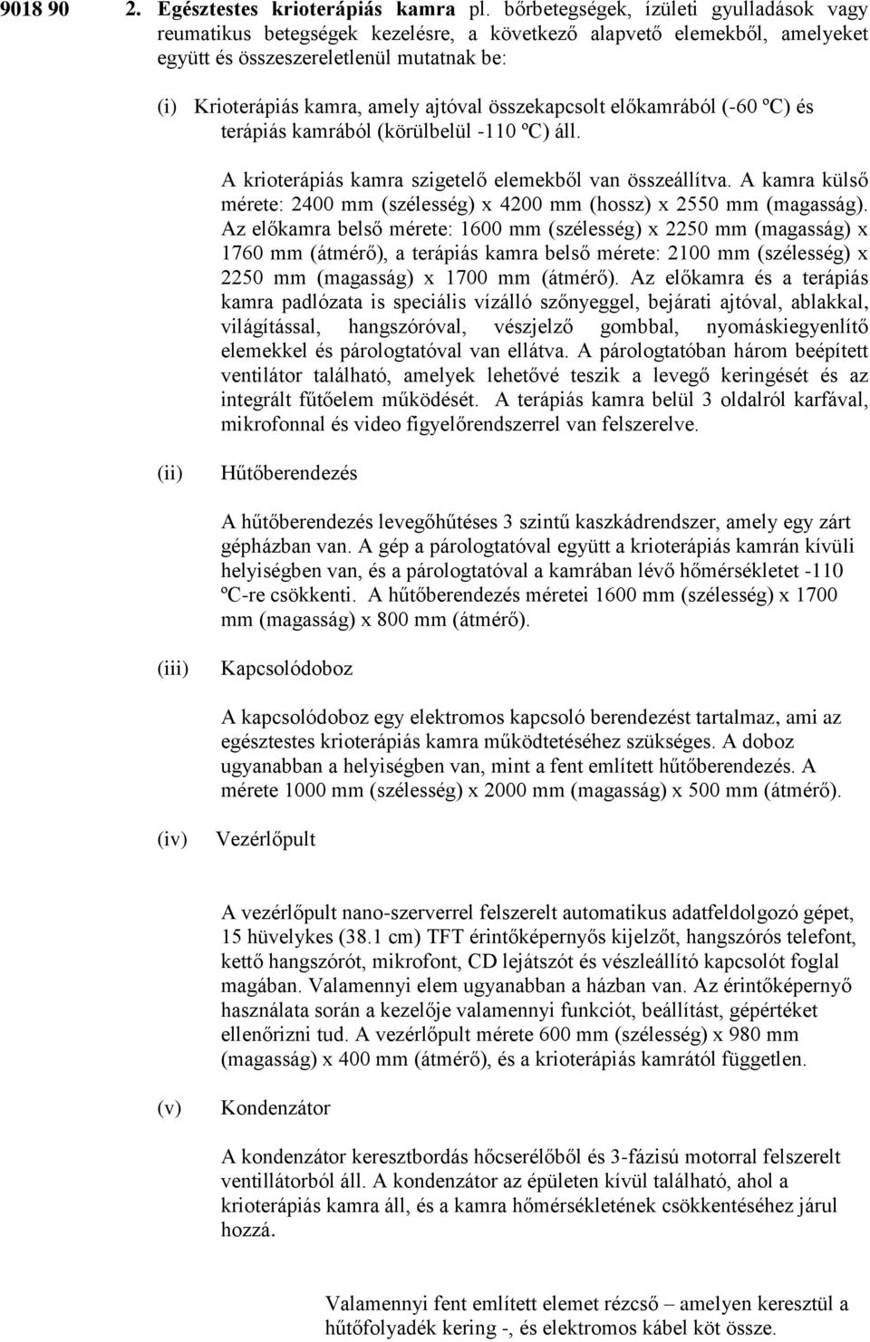 összekapcsolt előkamrából (-60 ºC) és terápiás kamrából (körülbelül -110 ºC) áll. A krioterápiás kamra szigetelő elemekből van összeállítva.