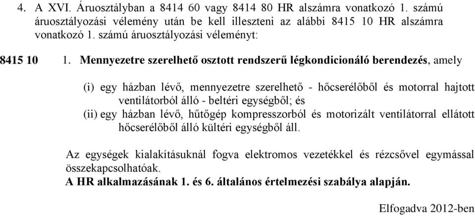 Mennyezetre szerelhető osztott rendszerű légkondicionáló berendezés, amely (i) egy házban lévő, mennyezetre szerelhető - hőcserélőből és motorral hajtott