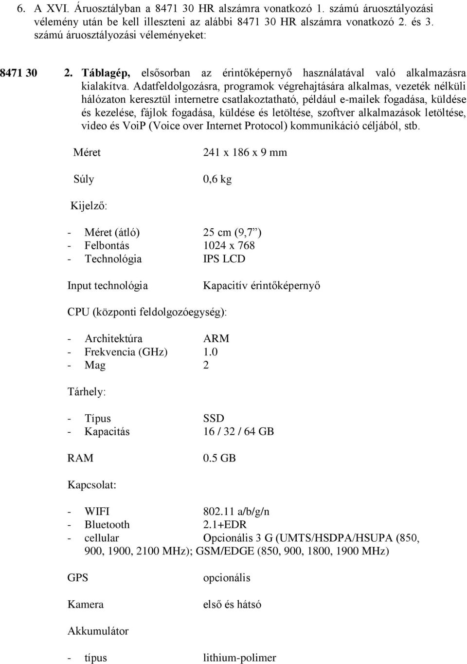 Adatfeldolgozásra, programok végrehajtására alkalmas, vezeték nélküli hálózaton keresztül internetre csatlakoztatható, például e-mailek fogadása, küldése és kezelése, fájlok fogadása, küldése és