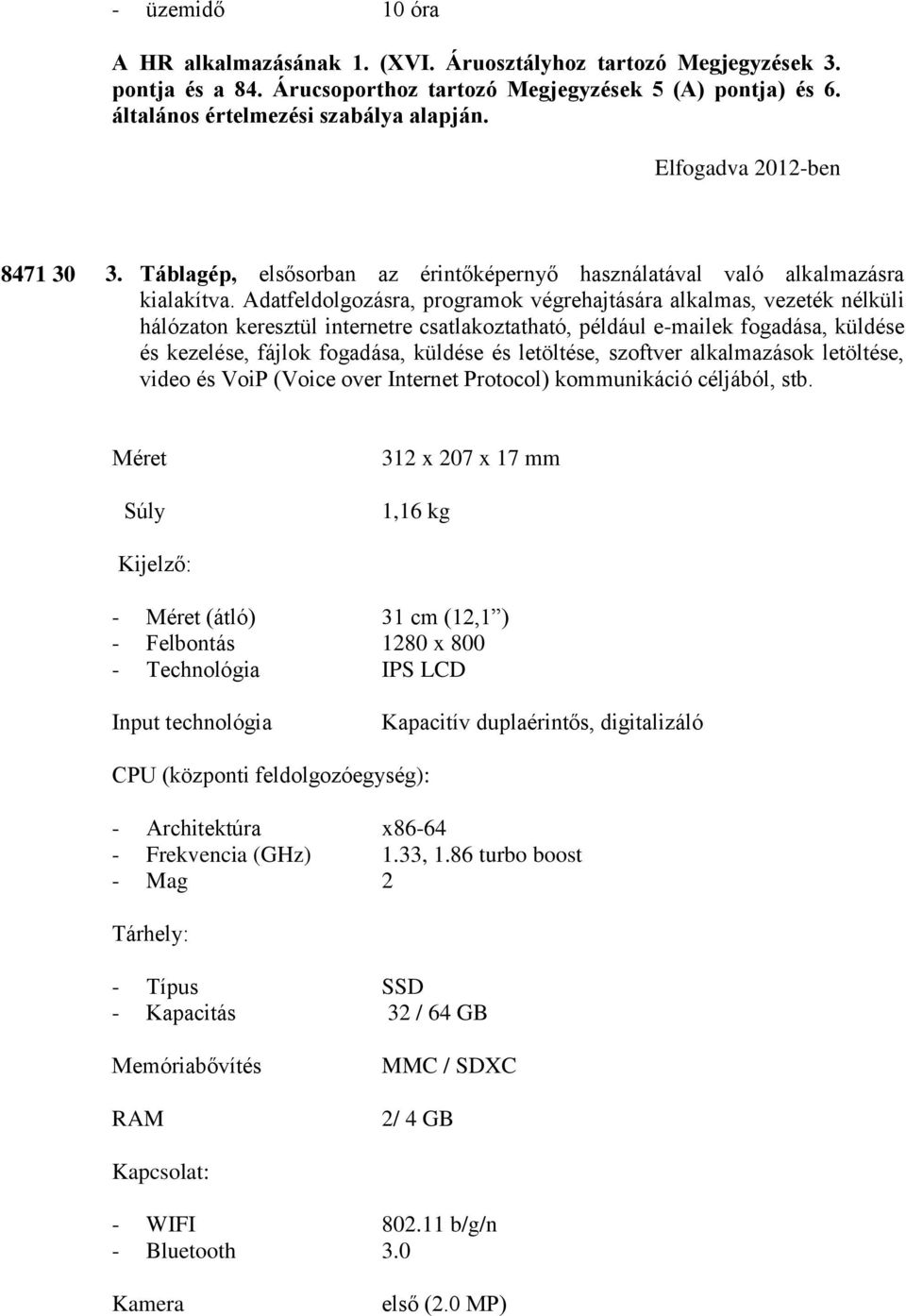 Adatfeldolgozásra, programok végrehajtására alkalmas, vezeték nélküli hálózaton keresztül internetre csatlakoztatható, például e-mailek fogadása, küldése és kezelése, fájlok fogadása, küldése és