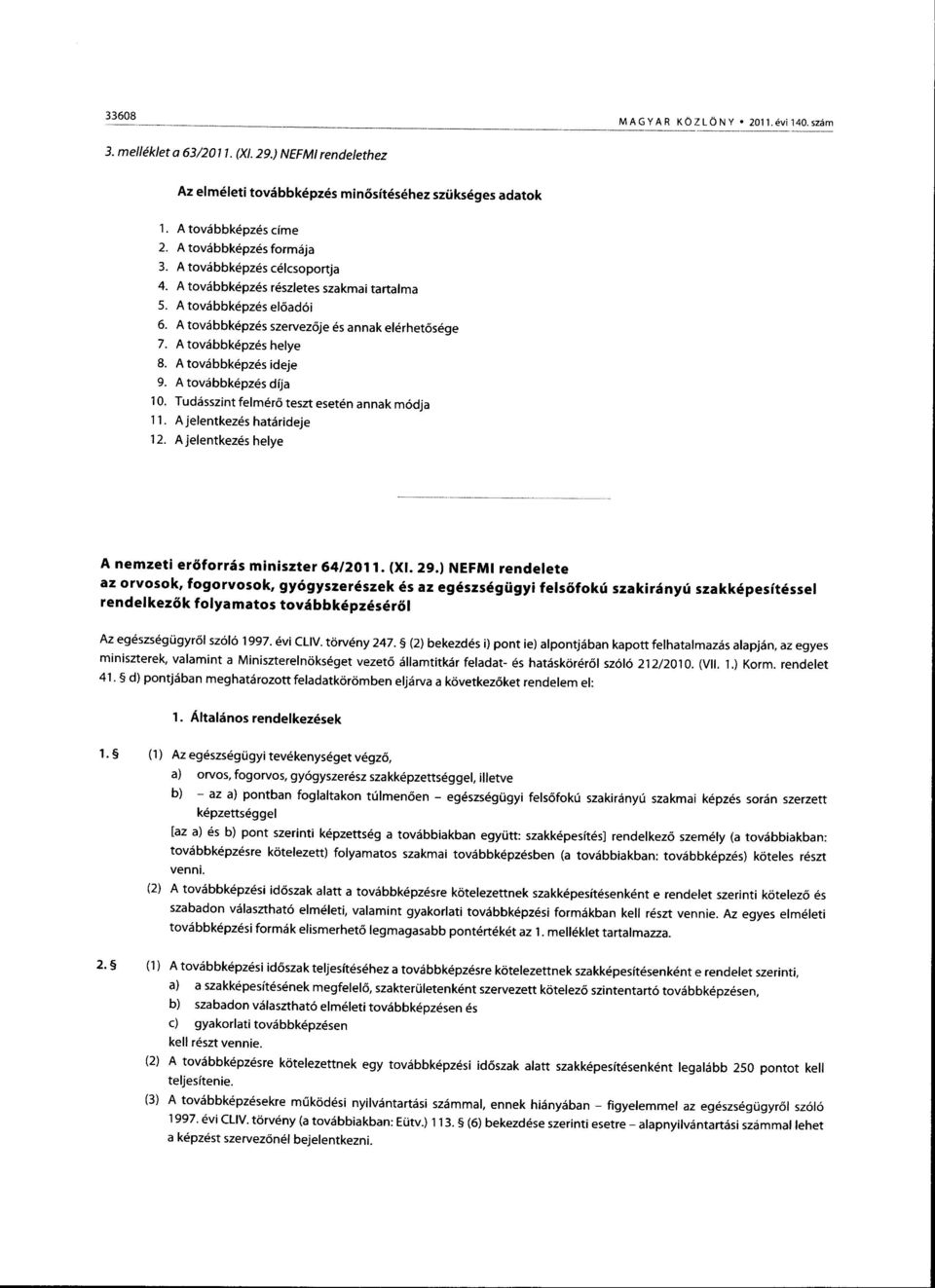 A toviibbk6pz6s ideje 9. A tovdbbk6pz6s dija 10. Tuddsszint felmdr6 teszt eset6n annak m6dja 11. A jelentkezes hatiirideje 12. A jelentkez6s helye A nemzeti er5forrds miniszter 641201l. (X1.29.