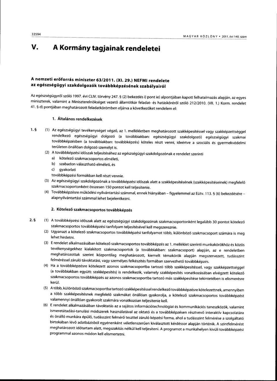 S e) bekezdes i) pont ie) alpontj6ban kapott felhatalmazds alapj6n, az egyes miniszterek, valamint a Miniszterelnciksdget vezet6 iillamtitkdr feladat- 6s hatsskor6rsl szol6 212/2010. ull. 1.) Korm.