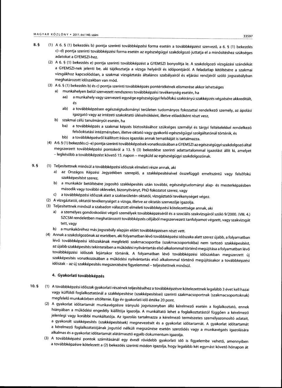 5 (1) bekezdds e) pontja szerinti tovdbbk6pz6st a GYEMSZI bonyolftja le. A szakdolgo z6 vizsg6z6si sz6nd6kdt a GYEMSzI-nek jelenti be, aki tiij6koaatja a vizsga helydr6l 6s id6pontjiir6l.