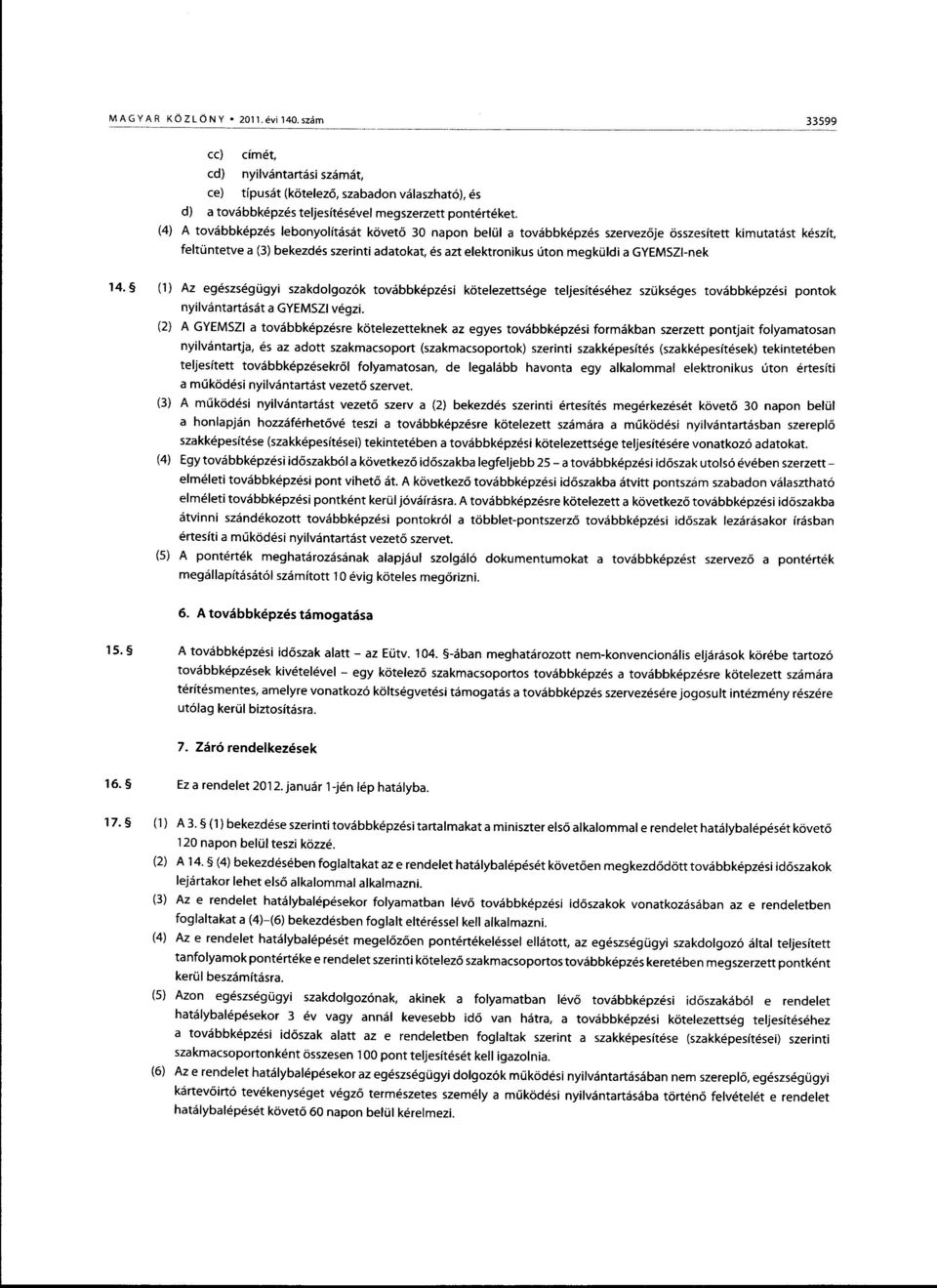 intetve a (3) bekezdes szerinti adatokat, 6s azt elektronikus rlton meqkr,ildi a GYEMSZI-nek 14.