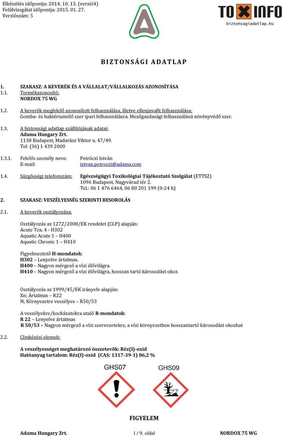 A biztonsági adatlap szállítójának adatai: 1138 Budapest, Madarász Viktor u. 47/49. Tel: (36) 1 439 2000 1.3.1. Felelős személy neve: Petróczi István E-mail: istvan.petroczi@adama.com 1.4. Sürgősségi telefonszám: Egészségügyi Toxikológiai Tájékoztató Szolgálat (ETTSZ) 1096 Budapest, Nagyvárad tér 2.