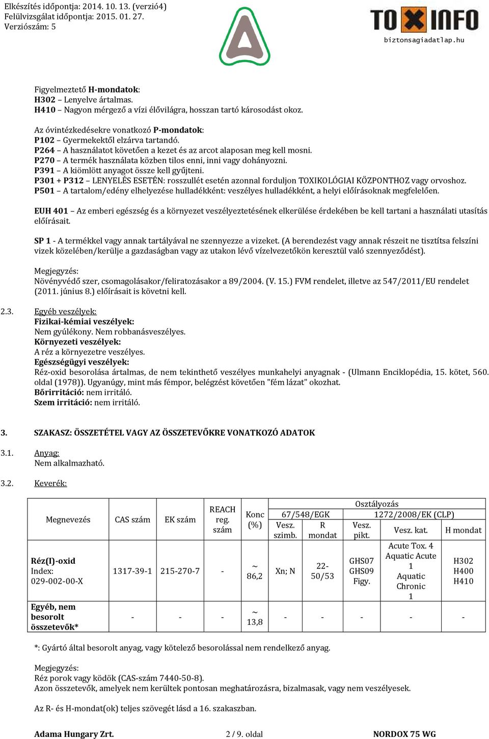 P301 + P312 LENYELÉS ESETÉN: rosszullét esetén azonnal forduljon TOXIKOLÓGIAI KÖZPONTHOZ vagy orvoshoz.