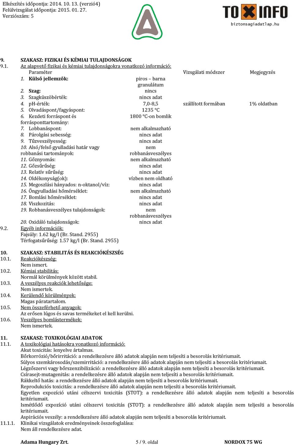 Kezdeti forráspont és 1800 C-on bomlik forrásponttartomány: 7. Lobbanáspont: nem alkalmazható 8. Párolgási sebesség: nincs adat 9. Tűzveszélyesség: nincs adat 10.